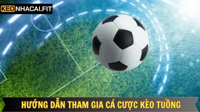 Cách tham gia kèo tuồng nên nắm rõ