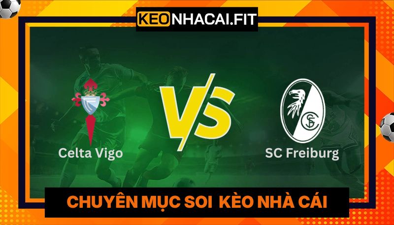 Nhận Định Celta Vigo Vs Sc Freiburg Vào 23:45 Ngày 16/04 - UEFA Europa League