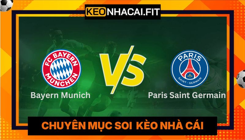 Nhận Định Bayern Munich Vs Paris Saint Germain Vào 02h00 07/05